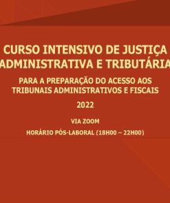 Curso Intensivo de Justiça Administrativa e Tributária - Para a Preparação do Acesso aos Tribunais Administrativos e Fiscais 2022